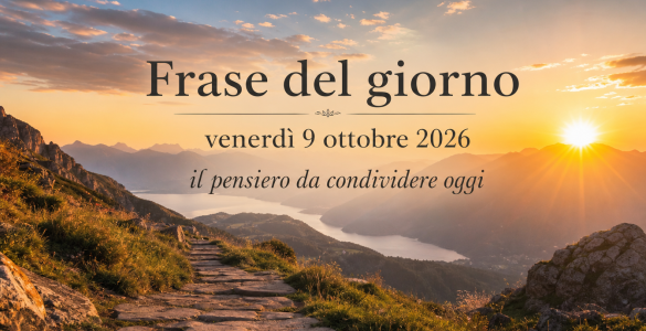 Frase del giorno venerdì 9 ottobre 2026: il pensiero da condividere oggi