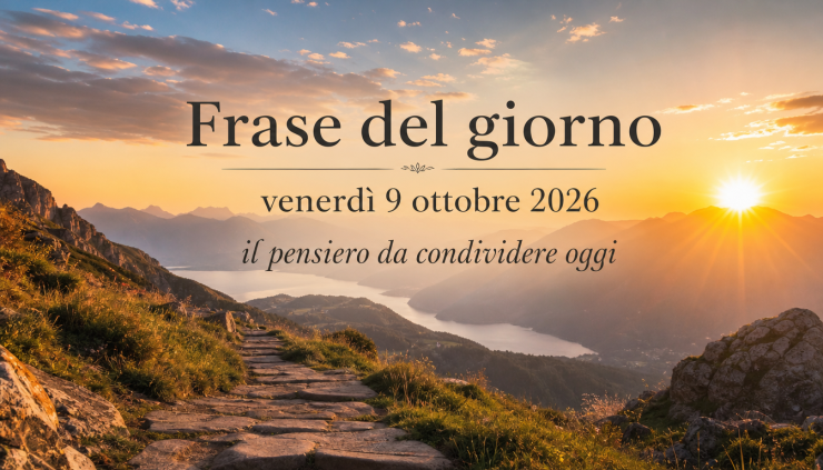 Frase del giorno venerdì 9 ottobre 2026: il pensiero da condividere oggi